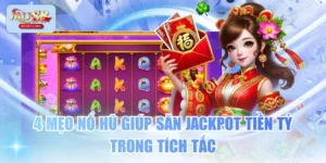 4 Mẹo Nổ Hũ Giúp Săn Jackpot Tiền Tỷ Trong Tích Tắc