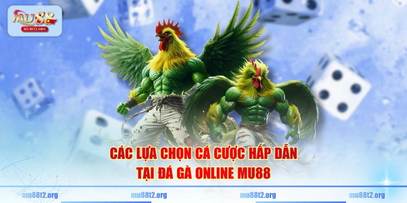 Các lựa chọn cá cược hấp dẫn tại đá gà online MU88