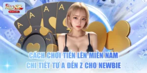 Cách Chơi Tiến Lên Miền Nam Chi Tiết Từ A Đến Z Cho Newbie