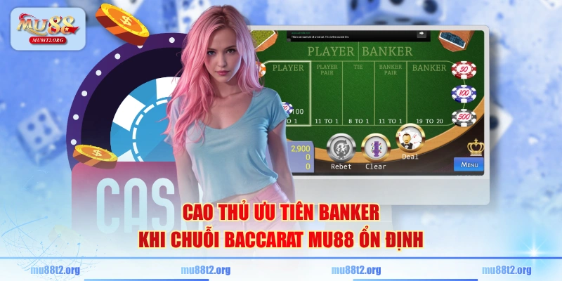 Cao thủ ưu tiên Banker khi chuỗi Baccarat MU88 ổn định