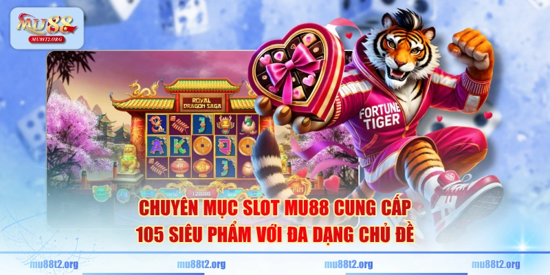 Chuyên mục slot MU88 cung cấp 105 siêu phẩm với đa dạng chủ đề