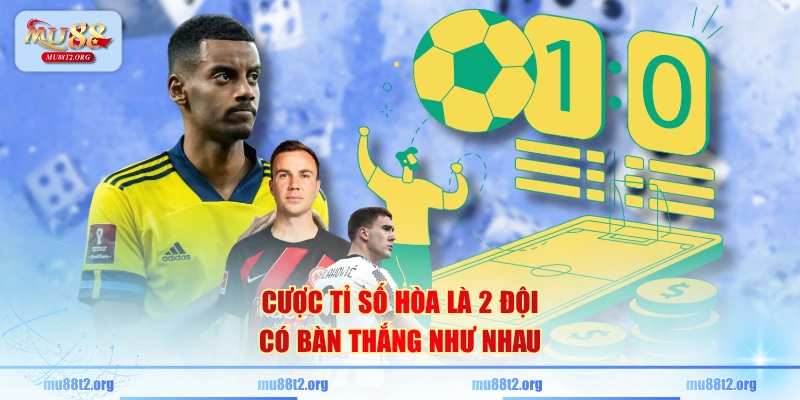 Cược tỉ số hòa là 2 đội có bàn thắng như nhau