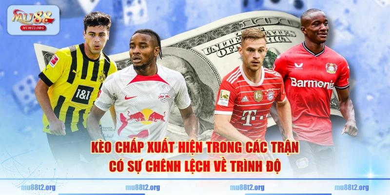 Kèo chấp xuất hiện trong các trận có sự chênh lệch về trình độ
