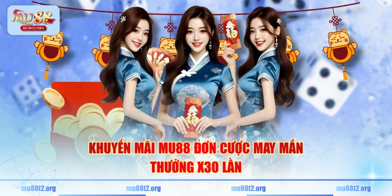 Khuyến mãi MU88 đơn cược may mắn thưởng X30 lần