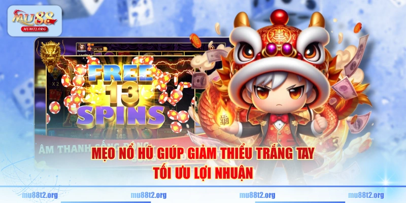 Mẹo nổ hũ giúp giảm thiểu trắng tay & tối ưu lợi nhuận