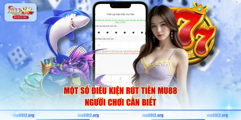 Một số điều kiện rút tiền MU88 người chơi cần biết