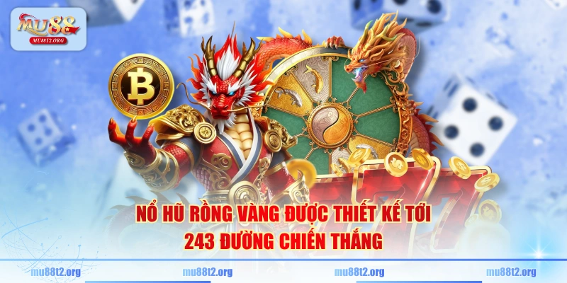 Nổ hũ Rồng Vàng được thiết kế tới 243 đường chiến thắng