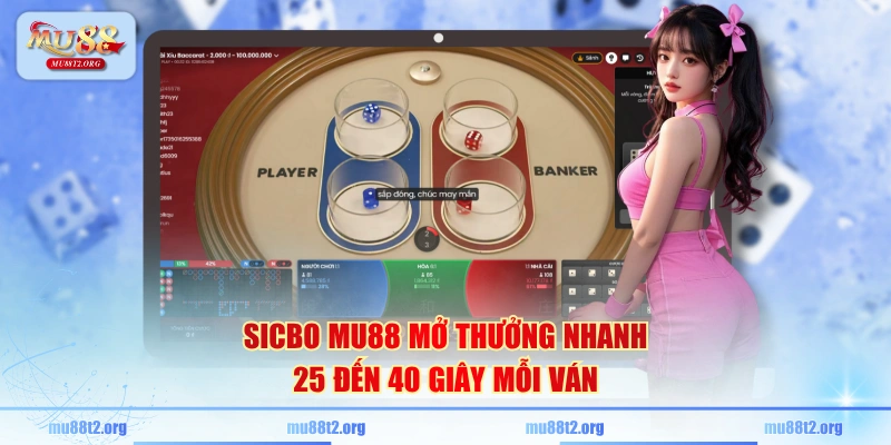 Sicbo MU88 mở thưởng nhanh 25 đến 40 giây mỗi ván