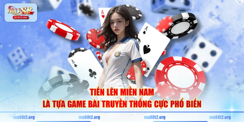 Tiến lên miền Nam là tựa game bài truyền thống cực phổ biến 