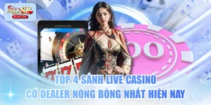 Top 4 Sảnh Live Casino Có Dealer Nóng Bỏng Nhất Hiện Nay