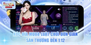 Xóc Đĩa MU88 Luật Chơi Đơn Giản, Săn Thưởng Đến 1:12