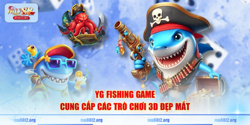 YG fishing game cung cấp các trò chơi 3D đẹp mắt